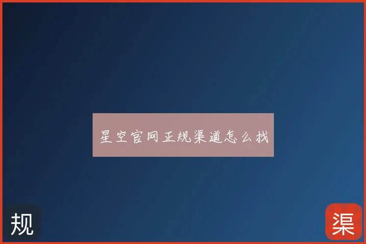 星空官网正规渠道怎么找