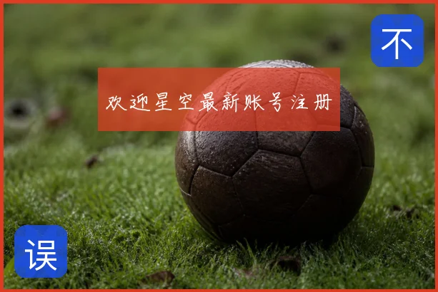 欢迎星空最新账号注册