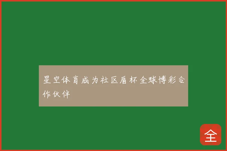 星空体育成为社区盾杯全球博彩合作伙伴