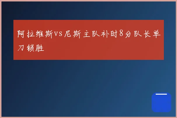 阿拉维斯vs尼斯主队补时8分队长单刀锁胜