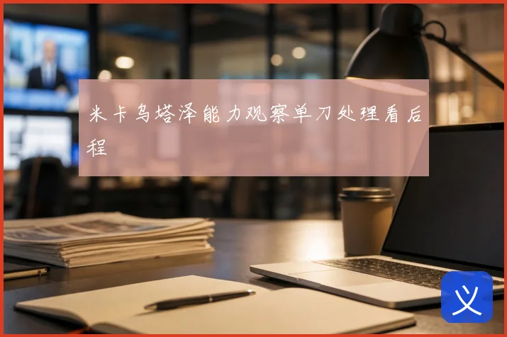米卡乌塔泽能力观察单刀处理看后程